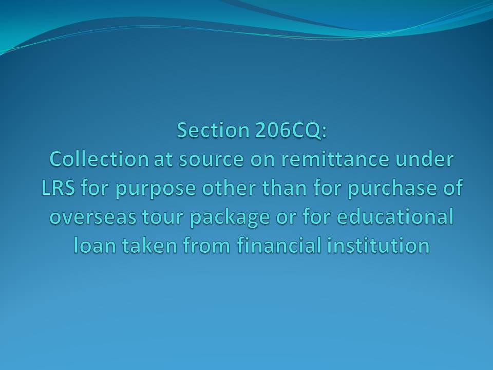 206CQ: Collection at source on remittance under LRS for purpose other than for purchase of overseas tour package or for educational loan taken from financial institution